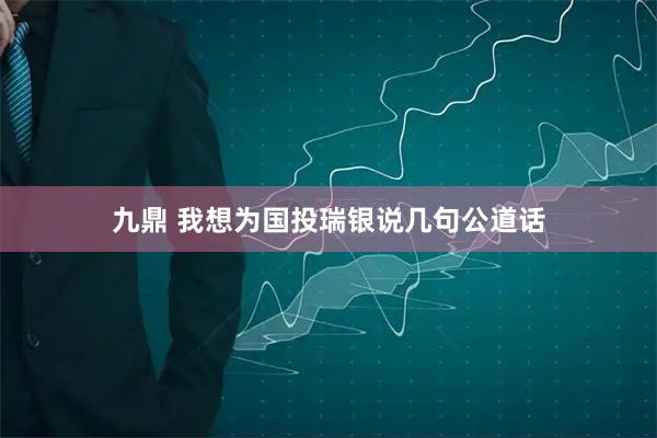 九鼎 我想为国投瑞银说几句公道话
