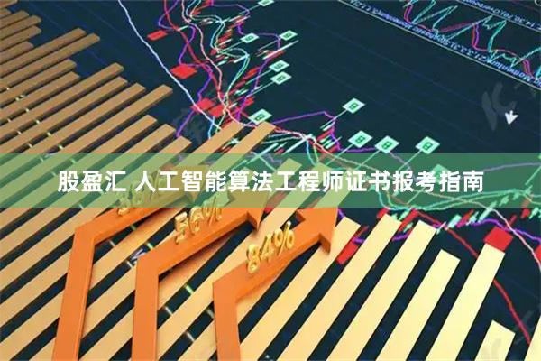 股盈汇 人工智能算法工程师证书报考指南